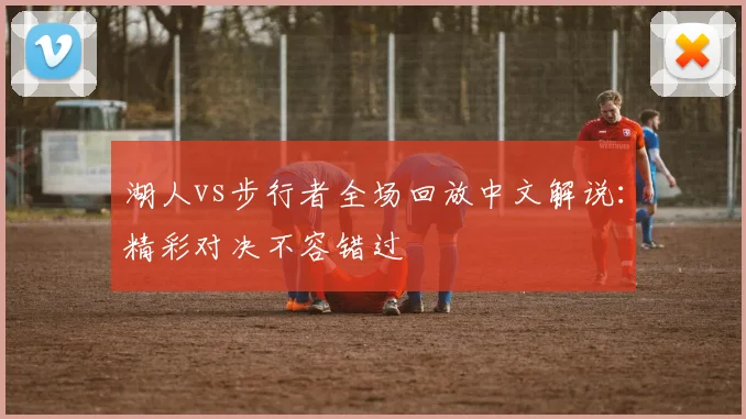 湖人vs步行者全场回放中文解说:精彩对决不容错过